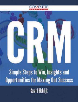 Cover of the book CRM - Simple Steps to Win, Insights and Opportunities for Maxing Out Success by 楊煦琳