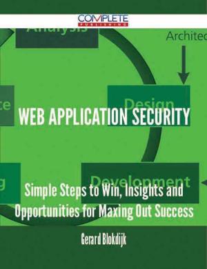 Cover of the book Web Application Security - Simple Steps to Win, Insights and Opportunities for Maxing Out Success by Murat Halstead