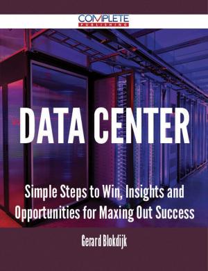 Cover of the book Data Center - Simple Steps to Win, Insights and Opportunities for Maxing Out Success by Brenda Sosa