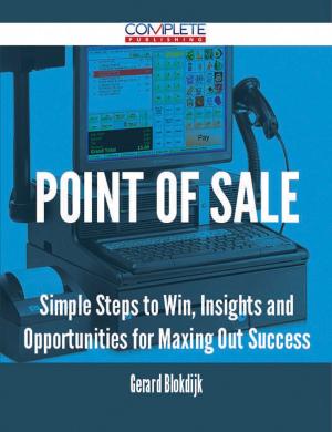 Cover of the book Point of Sale - Simple Steps to Win, Insights and Opportunities for Maxing Out Success by Alan Savage