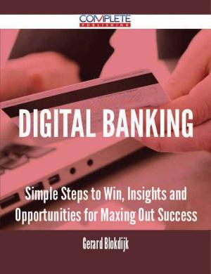 Cover of the book Digital Banking - Simple Steps to Win, Insights and Opportunities for Maxing Out Success by Christine Hopper