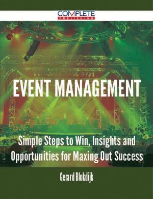 Cover of the book Event Management - Simple Steps to Win, Insights and Opportunities for Maxing Out Success by Moreno Lori