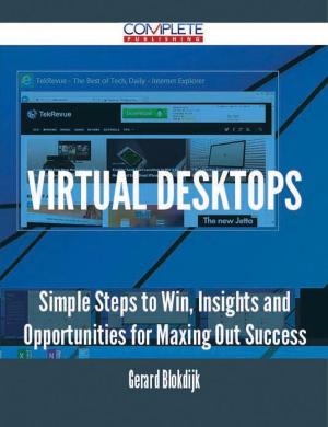 Cover of the book Virtual Desktops - Simple Steps to Win, Insights and Opportunities for Maxing Out Success by Larry Alvarez