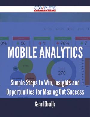 Cover of the book Mobile Analytics - Simple Steps to Win, Insights and Opportunities for Maxing Out Success by Earl Cantrell