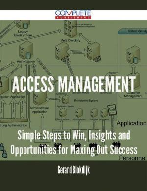 Cover of the book Access Management - Simple Steps to Win, Insights and Opportunities for Maxing Out Success by Alice Bertha Gomme