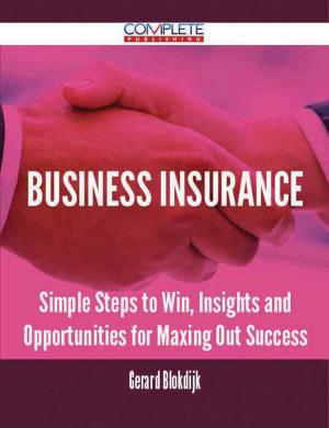 Cover of the book Business Insurance - Simple Steps to Win, Insights and Opportunities for Maxing Out Success by Frederik van Eeden