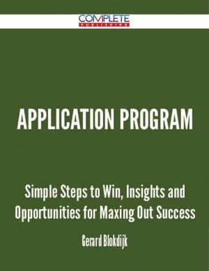 Cover of the book Application Program - Simple Steps to Win, Insights and Opportunities for Maxing Out Success by Various