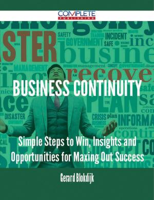 Cover of the book Business Continuity - Simple Steps to Win, Insights and Opportunities for Maxing Out Success by Craig Carr