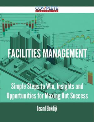 Book cover of Facilities Management - Simple Steps to Win, Insights and Opportunities for Maxing Out Success
