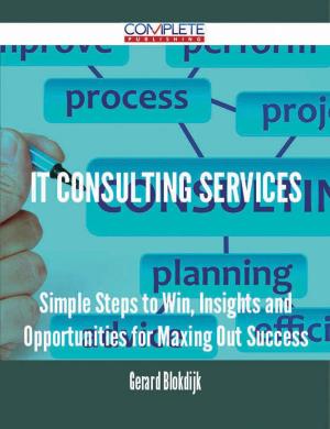 Cover of the book IT consulting services - Simple Steps to Win, Insights and Opportunities for Maxing Out Success by Barbara Jacobson