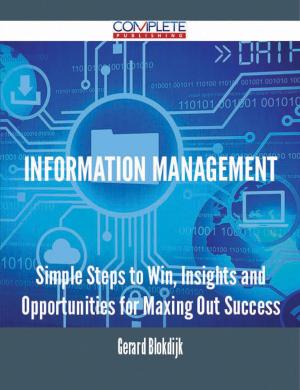 bigCover of the book Information Management - Simple Steps to Win, Insights and Opportunities for Maxing Out Success by 