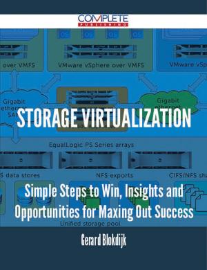 Cover of the book Storage Virtualization - Simple Steps to Win, Insights and Opportunities for Maxing Out Success by Rolf Bennett