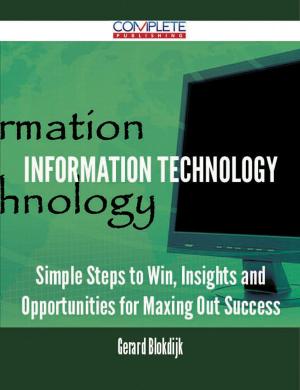 bigCover of the book Information Technology - Simple Steps to Win, Insights and Opportunities for Maxing Out Success by 