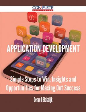 Cover of the book Application Development - Simple Steps to Win, Insights and Opportunities for Maxing Out Success by Lori Burch