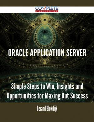 Cover of the book Oracle Application Server - Simple Steps to Win, Insights and Opportunities for Maxing Out Success by George Abel Schreiner