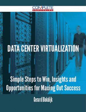 Cover of the book Data Center Virtualization - Simple Steps to Win, Insights and Opportunities for Maxing Out Success by Carl Moody
