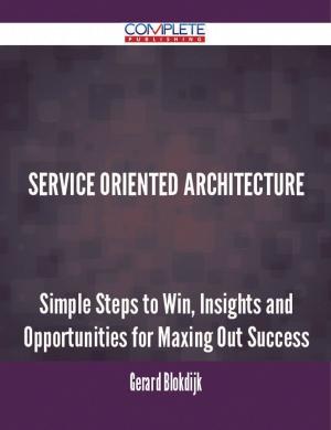 Cover of the book Service Oriented Architecture - Simple Steps to Win, Insights and Opportunities for Maxing Out Success by S. (Sabine) Baring-Gould