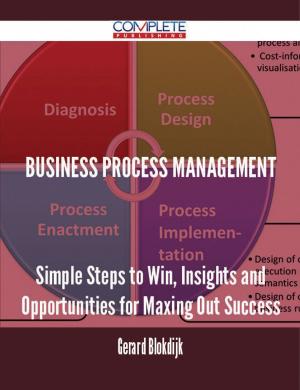 Book cover of Business Process Management - Simple Steps to Win, Insights and Opportunities for Maxing Out Success