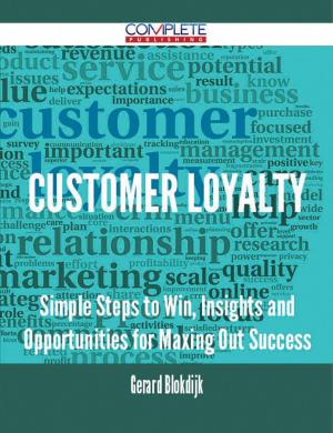 Cover of the book Customer Loyalty - Simple Steps to Win, Insights and Opportunities for Maxing Out Success by Rose Conner