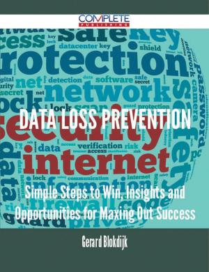 Cover of the book Data Loss Prevention - Simple Steps to Win, Insights and Opportunities for Maxing Out Success by Christina Castro