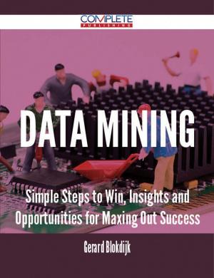 Cover of the book Data mining - Simple Steps to Win, Insights and Opportunities for Maxing Out Success by Peter Blackburn