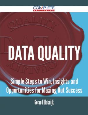 Cover of the book Data Quality - Simple Steps to Win, Insights and Opportunities for Maxing Out Success by Gerard Blokdijk