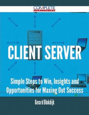 Cover of the book client server - Simple Steps to Win, Insights and Opportunities for Maxing Out Success by Victor Giles