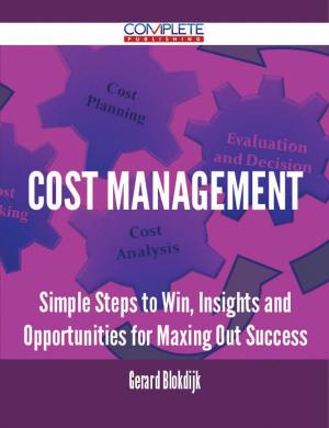 Cover of the book Cost Management - Simple Steps to Win, Insights and Opportunities for Maxing Out Success by Ernest Joan