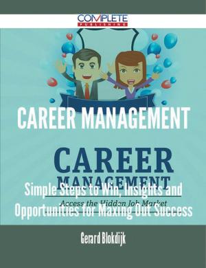 Cover of the book Career Management - Simple Steps to Win, Insights and Opportunities for Maxing Out Success by Maria Mccarty