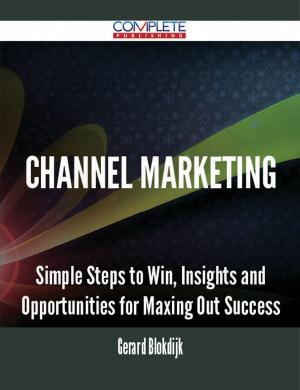 Book cover of Channel Marketing - Simple Steps to Win, Insights and Opportunities for Maxing Out Success