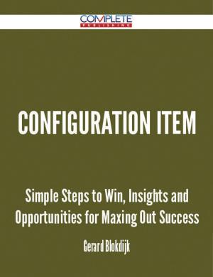 Cover of the book Configuration Item - Simple Steps to Win, Insights and Opportunities for Maxing Out Success by Scarlett Clark
