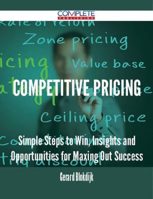 Cover of the book Competitive Pricing - Simple Steps to Win, Insights and Opportunities for Maxing Out Success by Janice Cohen
