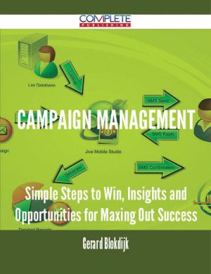 Cover of the book Campaign Management - Simple Steps to Win, Insights and Opportunities for Maxing Out Success by Chris Holt