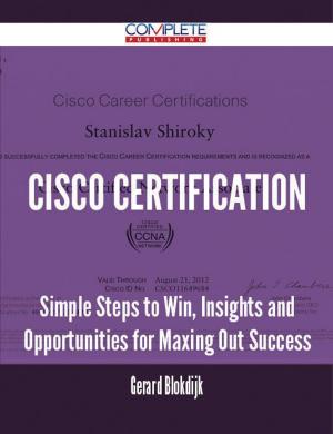 Cover of the book Cisco Certification - Simple Steps to Win, Insights and Opportunities for Maxing Out Success by Barrie J