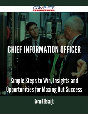 Cover of the book chief information officer - Simple Steps to Win, Insights and Opportunities for Maxing Out Success by Gerard Blokdijk