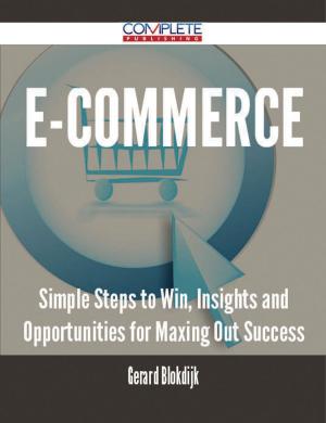 bigCover of the book E-Commerce - Simple Steps to Win, Insights and Opportunities for Maxing Out Success by 
