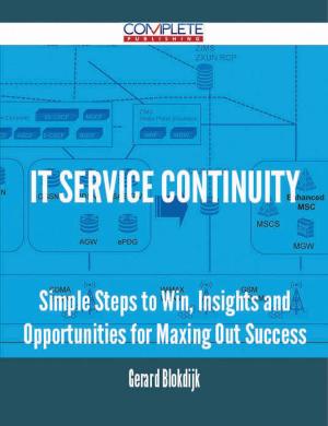 Cover of the book IT Service Continuity - Simple Steps to Win, Insights and Opportunities for Maxing Out Success by Christine Holder
