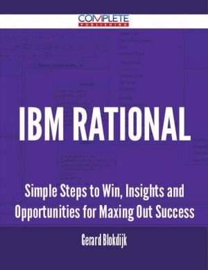 Cover of the book IBM Rational - Simple Steps to Win, Insights and Opportunities for Maxing Out Success by Charlie Mccarthy