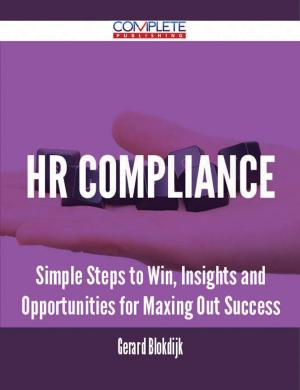 Cover of the book HR Compliance - Simple Steps to Win, Insights and Opportunities for Maxing Out Success by Mary Sherman