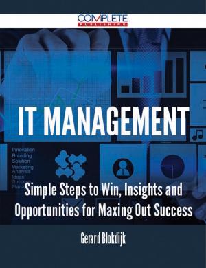 Cover of the book IT Management - Simple Steps to Win, Insights and Opportunities for Maxing Out Success by M. K. Gandhi