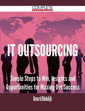 bigCover of the book IT Outsourcing - Simple Steps to Win, Insights and Opportunities for Maxing Out Success by 