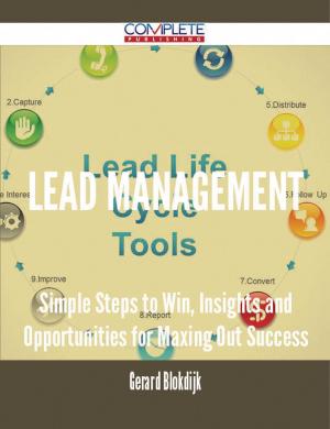 Cover of the book Lead Management - Simple Steps to Win, Insights and Opportunities for Maxing Out Success by Shirley Richmond
