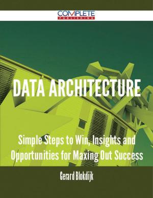 Cover of the book Data Architecture - Simple Steps to Win, Insights and Opportunities for Maxing Out Success by Ralph Curry