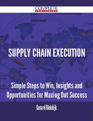 Cover of the book Supply Chain Execution - Simple Steps to Win, Insights and Opportunities for Maxing Out Success by Vernon L. (Vernon Lyman) Kellogg