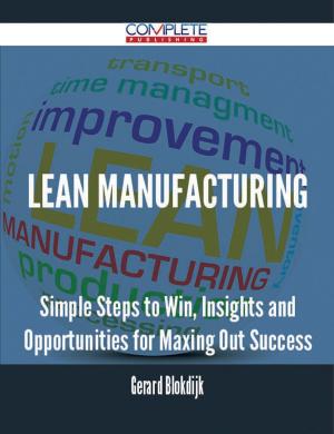 Cover of the book Lean Manufacturing - Simple Steps to Win, Insights and Opportunities for Maxing Out Success by Thomas Roth