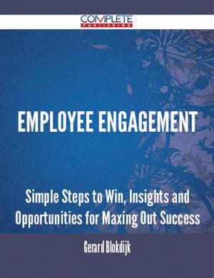 Cover of the book Employee Engagement - Simple Steps to Win, Insights and Opportunities for Maxing Out Success by Frank Ball