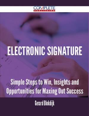 Cover of the book Electronic Signature - Simple Steps to Win, Insights and Opportunities for Maxing Out Success by Franks Jo
