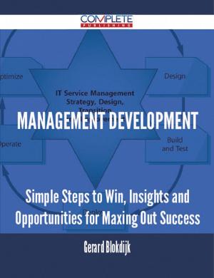 Cover of the book Management Development - Simple Steps to Win, Insights and Opportunities for Maxing Out Success by Heather Nixon