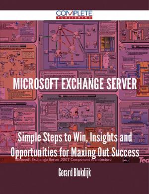 Cover of the book MICROSOFT EXCHANGE SERVER - Simple Steps to Win, Insights and Opportunities for Maxing Out Success by Franks Jo