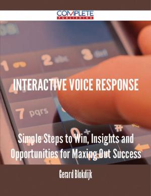 Cover of the book Interactive Voice Response - Simple Steps to Win, Insights and Opportunities for Maxing Out Success by Sarah Greer